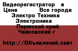 Видеорегистратор 3 в 1 › Цена ­ 9 990 - Все города Электро-Техника » Электроника   . Пермский край,Чайковский г.